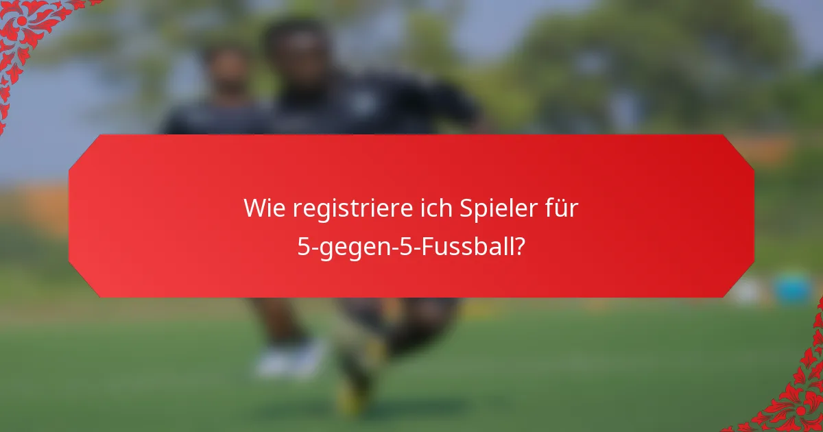 Wie registriere ich Spieler für 5-gegen-5-Fussball?