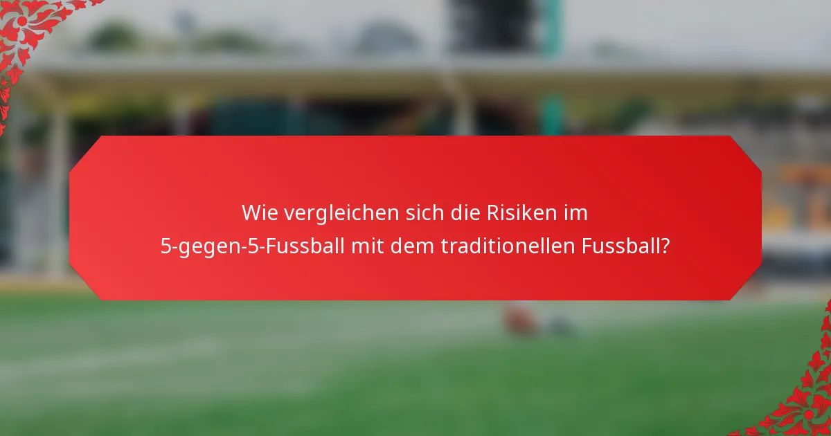 Wie vergleichen sich die Risiken im 5-gegen-5-Fussball mit dem traditionellen Fussball?