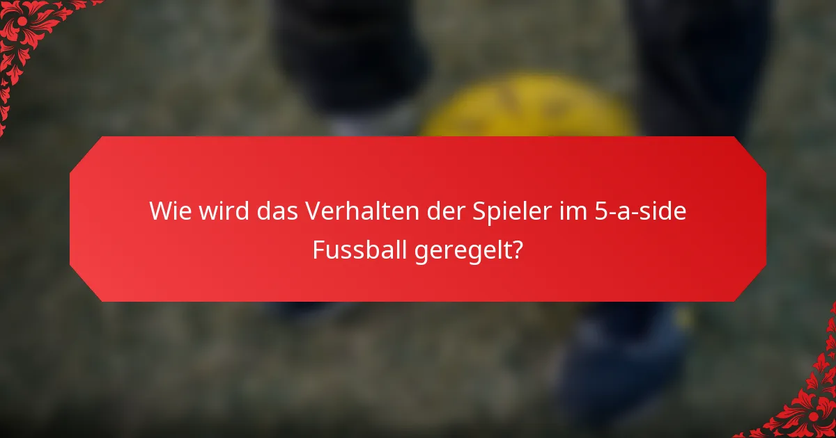 Wie wird das Verhalten der Spieler im 5-a-side Fussball geregelt?